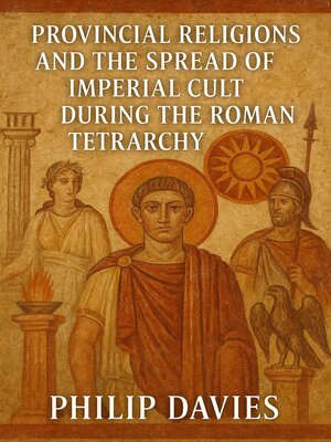 cover image of Provincial Religions and the Spread of Imperial Cult During the Roman Tetrarchy